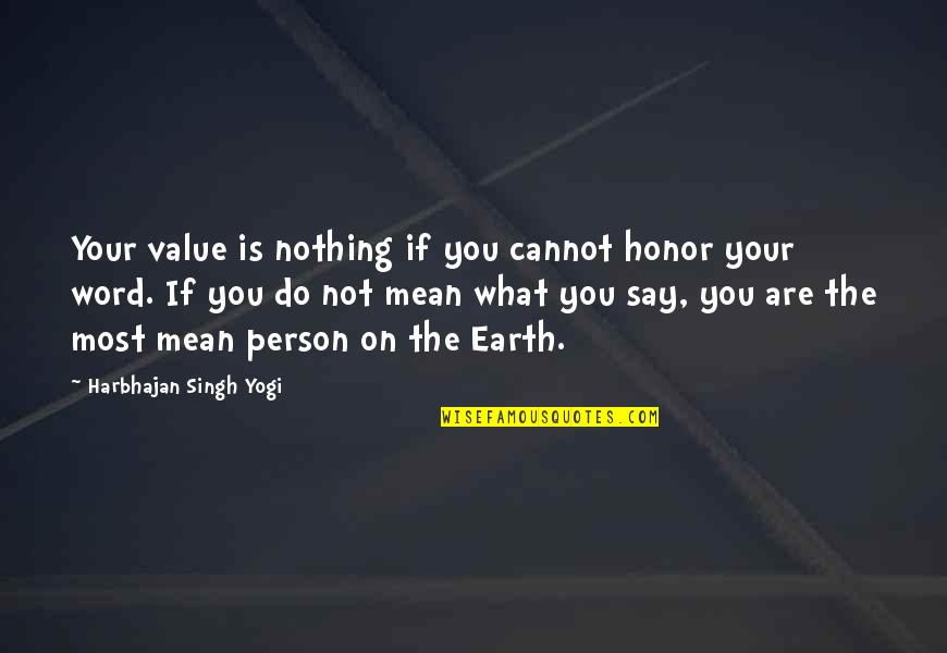 Do You Really Mean What You Say Quotes By Harbhajan Singh Yogi: Your value is nothing if you cannot honor