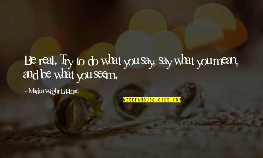 Do You Really Mean What You Say Quotes By Marian Wright Edelman: Be real. Try to do what you say,