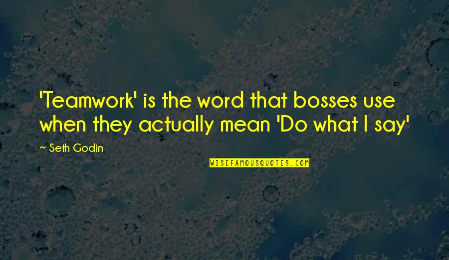 Do You Really Mean What You Say Quotes By Seth Godin: 'Teamwork' is the word that bosses use when