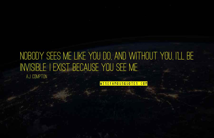 Do You Really See Me Quotes By A.J. Compton: Nobody sees me like you do, and without
