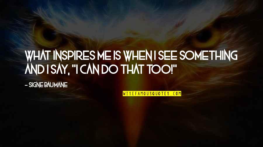 Do You Really See Me Quotes By Signe Baumane: What inspires me is when I see something