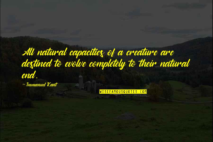 Do You Remember Love Quotes By Immanuel Kant: All natural capacities of a creature are destined
