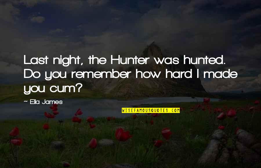 Do You Remember Quotes By Ella James: Last night, the Hunter was hunted. Do you