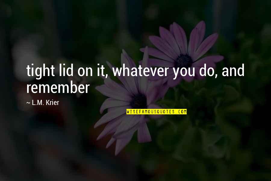 Do You Remember Quotes By L.M. Krier: tight lid on it, whatever you do, and