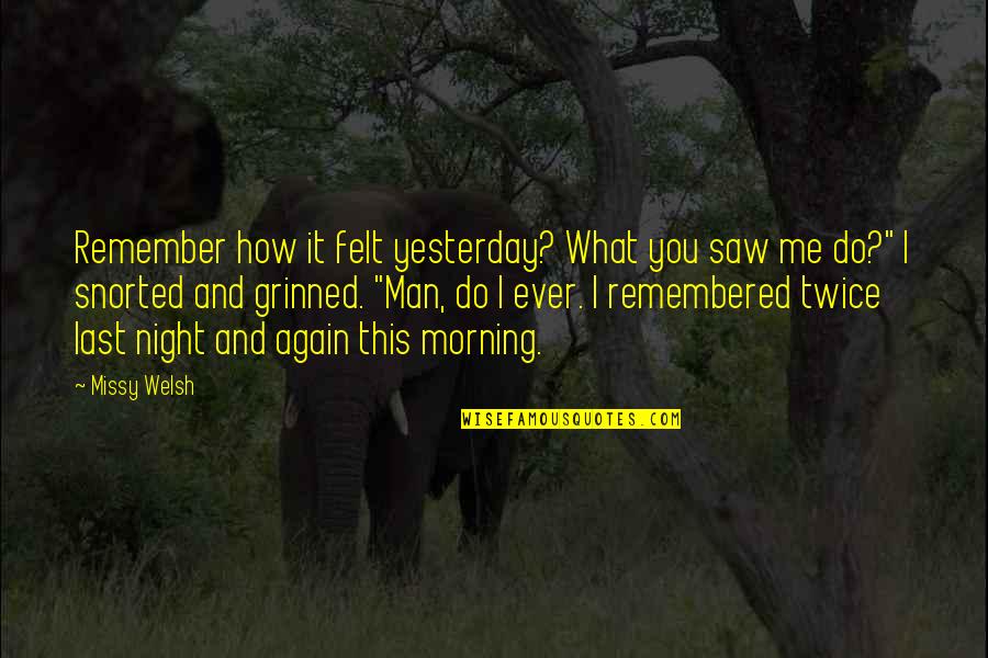 Do You Remember Quotes By Missy Welsh: Remember how it felt yesterday? What you saw