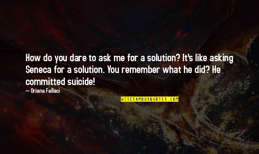 Do You Remember Quotes By Oriana Fallaci: How do you dare to ask me for