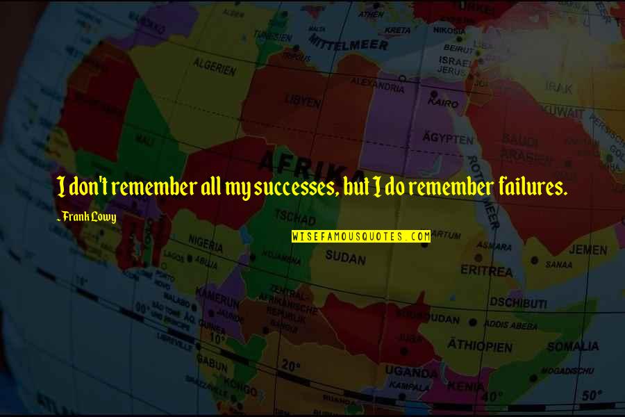 Do You Remember Us Quotes By Frank Lowy: I don't remember all my successes, but I