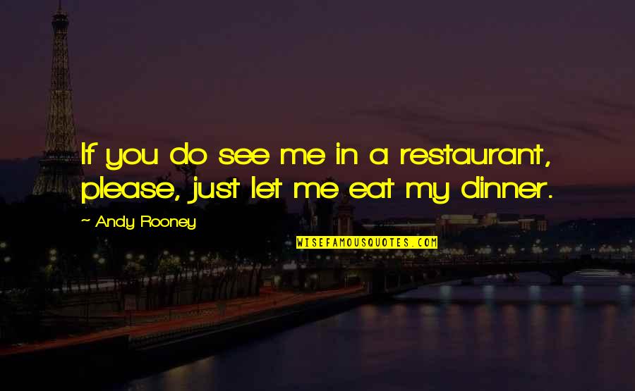 Do You See Me Quotes By Andy Rooney: If you do see me in a restaurant,