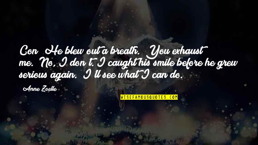 Do You See Me Quotes By Anne Zoelle: Con?"He blew out a breath. "You exhaust me.""No,