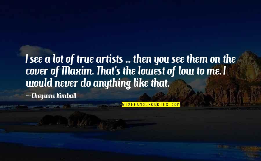 Do You See Me Quotes By Cheyenne Kimball: I see a lot of true artists ...
