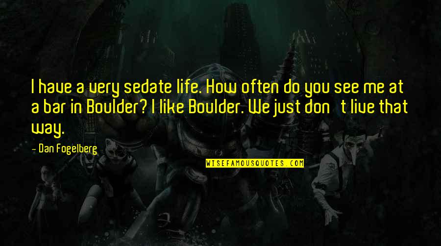 Do You See Me Quotes By Dan Fogelberg: I have a very sedate life. How often