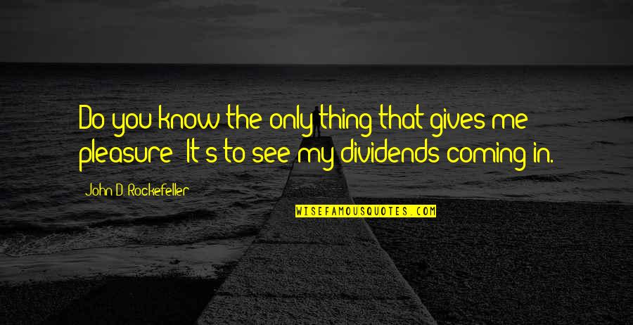 Do You See Me Quotes By John D. Rockefeller: Do you know the only thing that gives