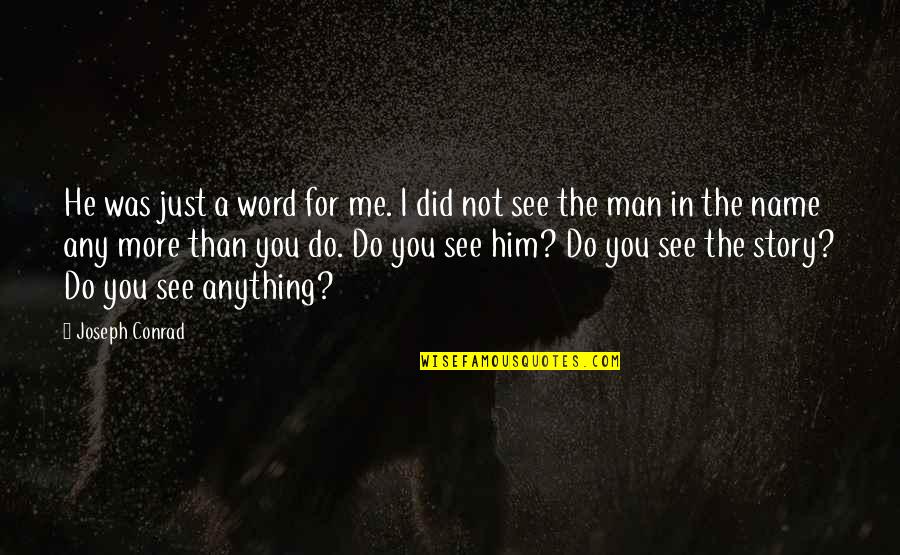 Do You See Me Quotes By Joseph Conrad: He was just a word for me. I