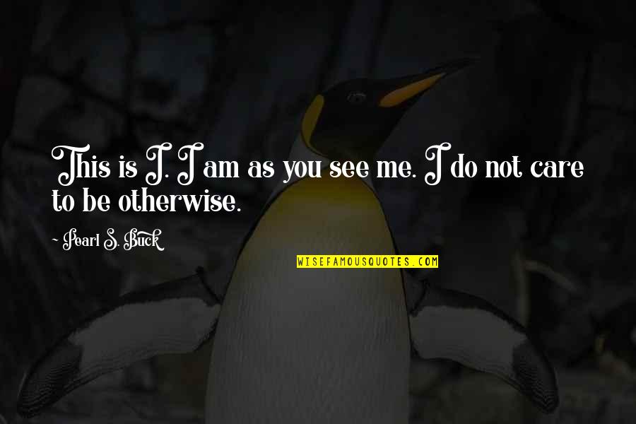 Do You See Me Quotes By Pearl S. Buck: This is I. I am as you see