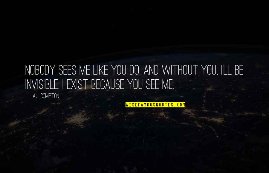 Do You See Quotes By A.J. Compton: Nobody sees me like you do, and without Do You See Quotes By A.J. Compton: Nobody sees me like you do, and without