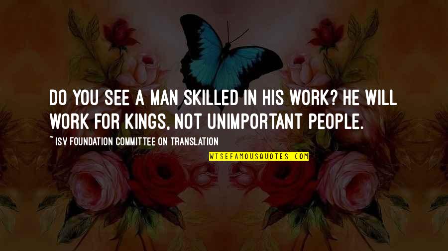 Do You See Quotes By ISV Foundation Committee On Translation: Do you see a man skilled in his Do You See Quotes By ISV Foundation Committee On Translation: Do you see a man skilled in his
