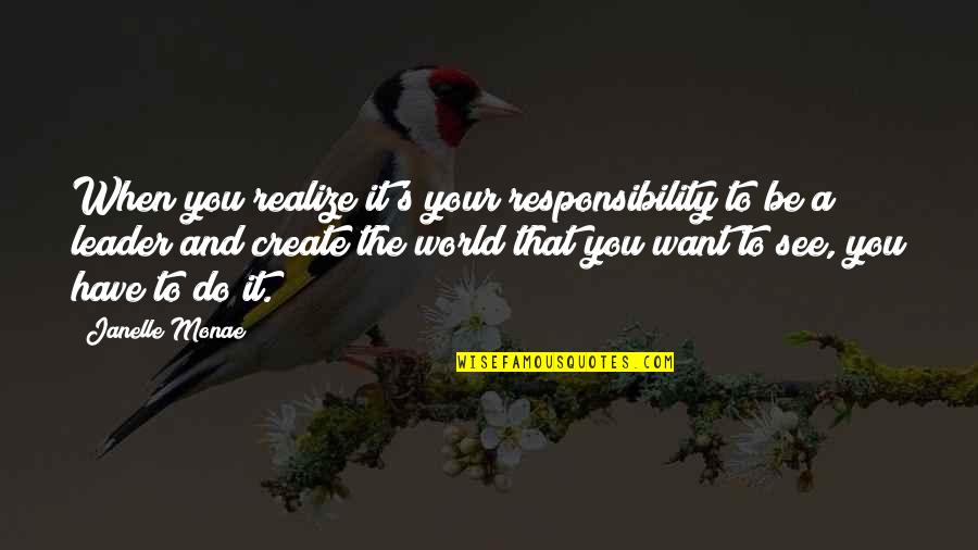 Do You See Quotes By Janelle Monae: When you realize it's your responsibility to be Do You See Quotes By Janelle Monae: When you realize it's your responsibility to be