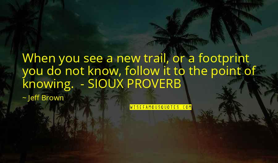 Do You See Quotes By Jeff Brown: When you see a new trail, or a Do You See Quotes By Jeff Brown: When you see a new trail, or a