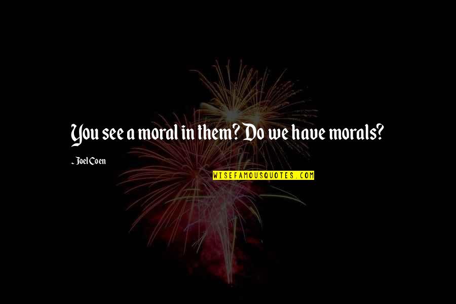 Do You See Quotes By Joel Coen: You see a moral in them? Do we Do You See Quotes By Joel Coen: You see a moral in them? Do we