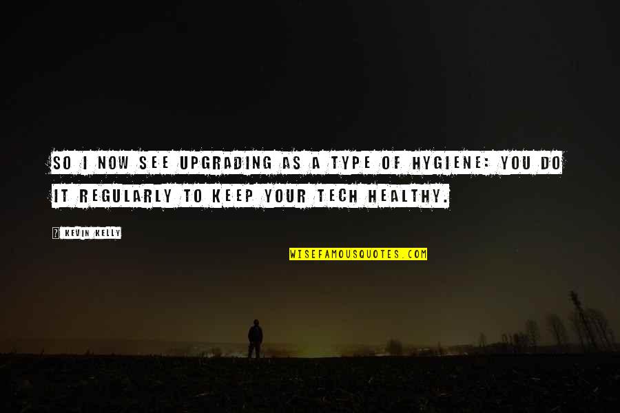 Do You See Quotes By Kevin Kelly: So I now see upgrading as a type Do You See Quotes By Kevin Kelly: So I now see upgrading as a type