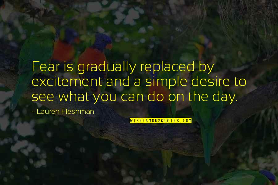 Do You See Quotes By Lauren Fleshman: Fear is gradually replaced by excitement and a Do You See Quotes By Lauren Fleshman: Fear is gradually replaced by excitement and a