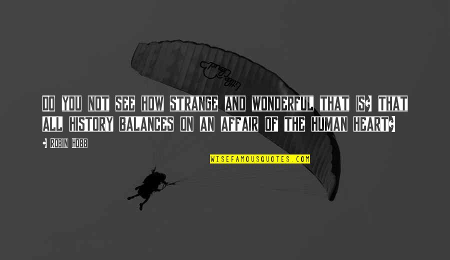 Do You See Quotes By Robin Hobb: Do you not see how strange and wonderful Do You See Quotes By Robin Hobb: Do you not see how strange and wonderful