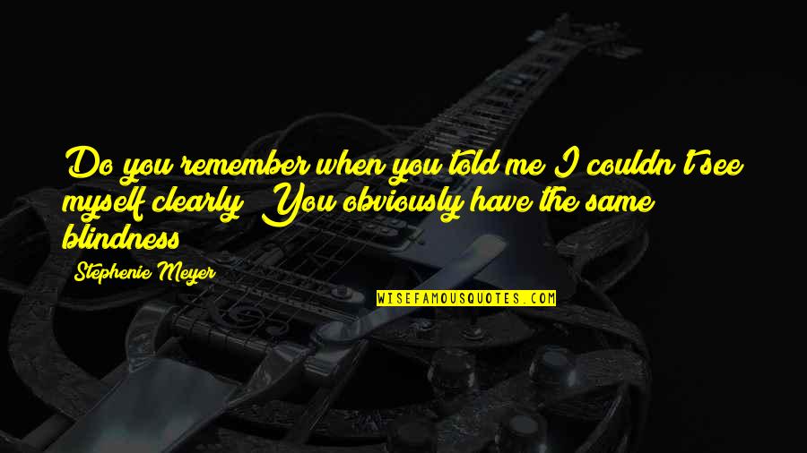 Do You See Quotes By Stephenie Meyer: Do you remember when you told me I Do You See Quotes By Stephenie Meyer: Do you remember when you told me I