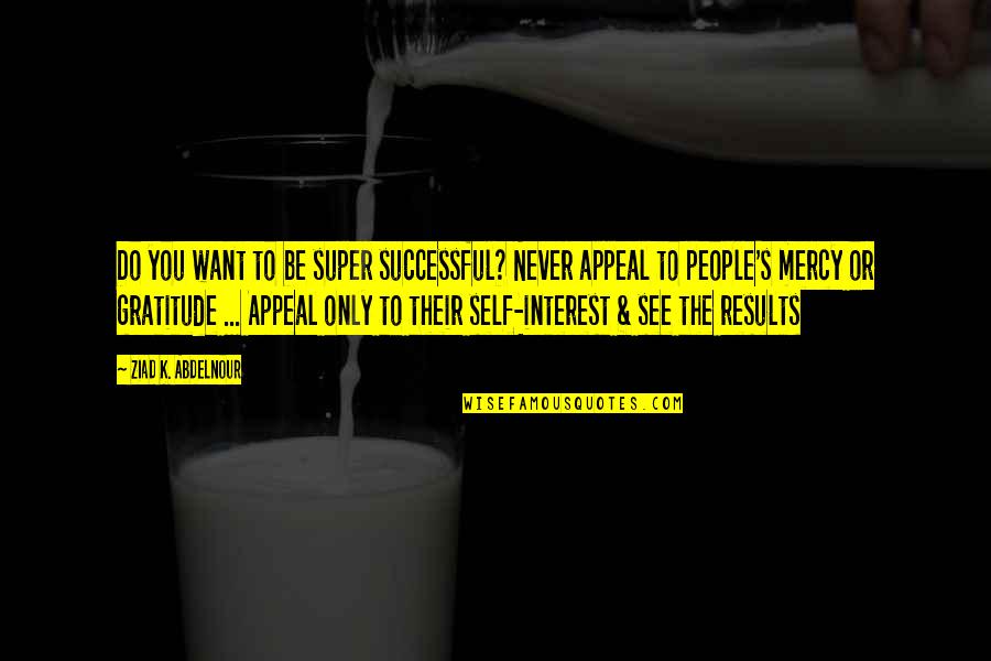 Do You See Quotes By Ziad K. Abdelnour: Do you want to be super successful? Never Do You See Quotes By Ziad K. Abdelnour: Do you want to be super successful? Never