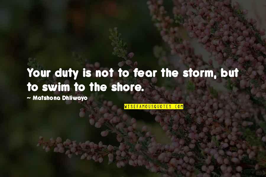 Do You See The Pain In My Eyes Quotes By Matshona Dhliwayo: Your duty is not to fear the storm, Do You See The Pain In My Eyes Quotes By Matshona Dhliwayo: Your duty is not to fear the storm,