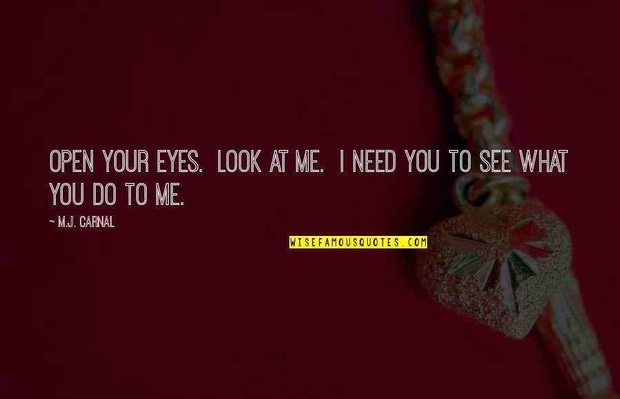 Do You See What I See Quotes By M.J. Carnal: Open your eyes. Look at me. I need