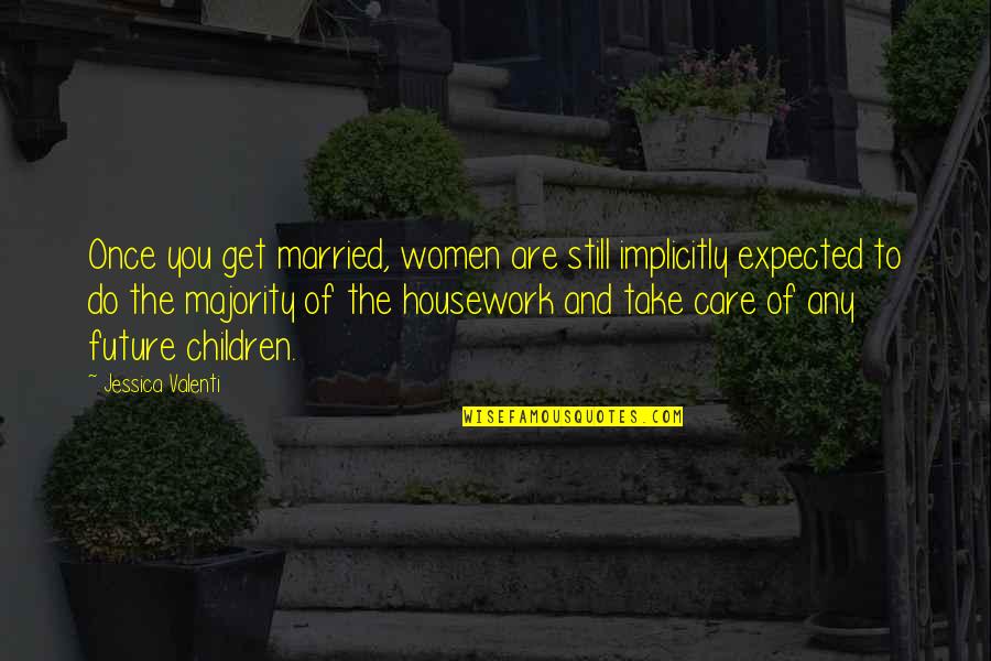 Do You Still Care Quotes By Jessica Valenti: Once you get married, women are still implicitly