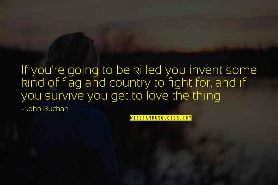 Do You Still Care Quotes By John Buchan: If you're going to be killed you invent