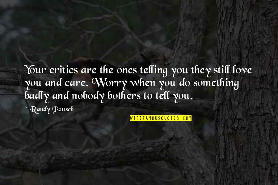 Do You Still Care Quotes By Randy Pausch: Your critics are the ones telling you they