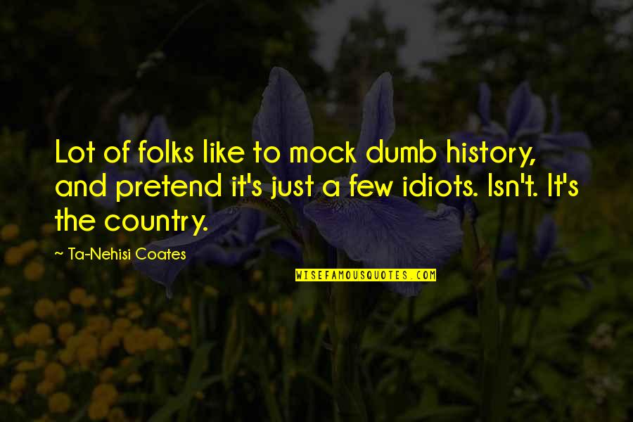 Do You Still Care Quotes By Ta-Nehisi Coates: Lot of folks like to mock dumb history,