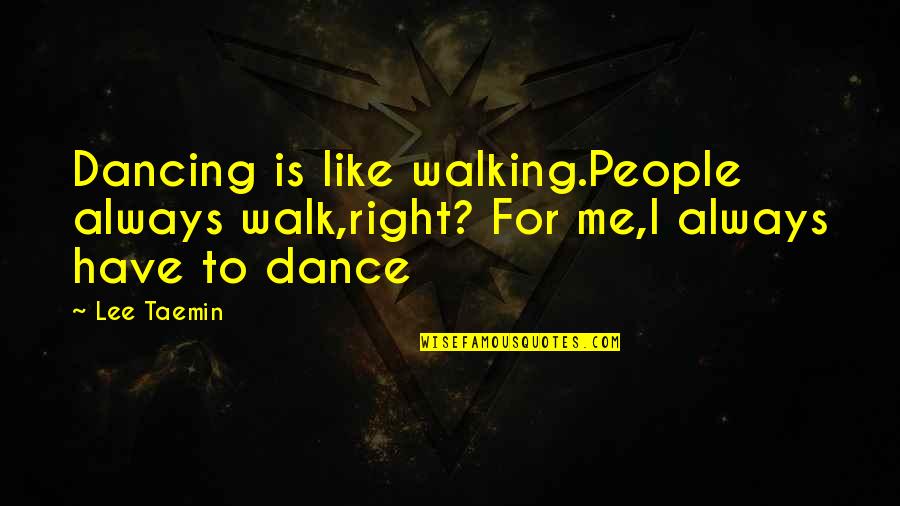 Do You Still Like Me Quotes By Lee Taemin: Dancing is like walking.People always walk,right? For me,I