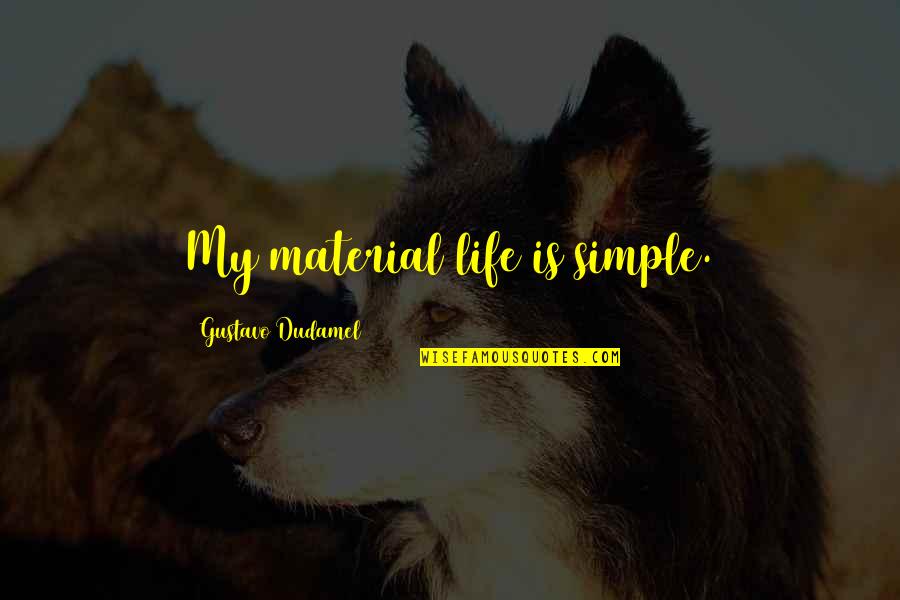 Do You Still Love Me Quotes By Gustavo Dudamel: My material life is simple.