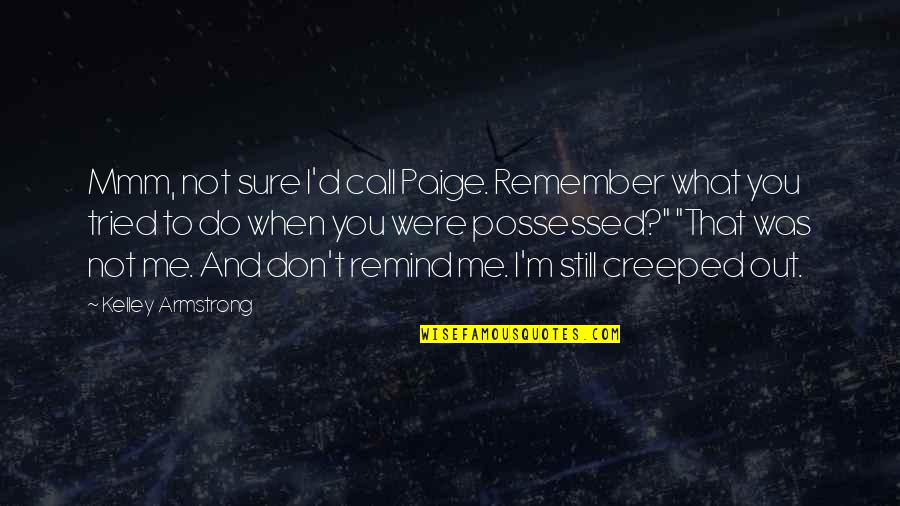 Do You Still Remember Me Quotes By Kelley Armstrong: Mmm, not sure I'd call Paige. Remember what