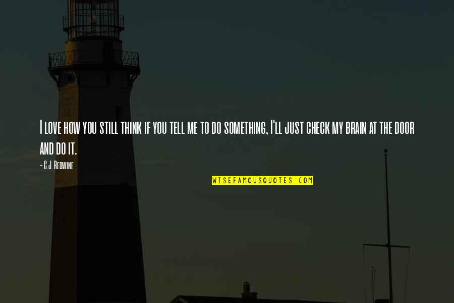 Do You Still Think Of Me Quotes By C.J. Redwine: I love how you still think if you Do You Still Think Of Me Quotes By C.J. Redwine: I love how you still think if you