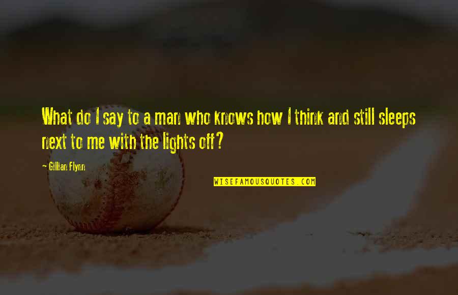Do You Still Think Of Me Quotes By Gillian Flynn: What do I say to a man who Do You Still Think Of Me Quotes By Gillian Flynn: What do I say to a man who