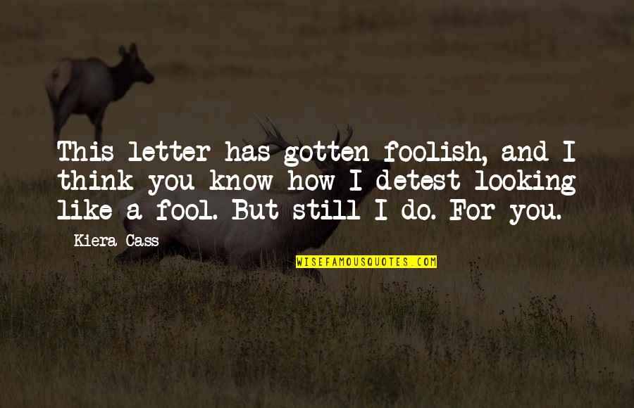 Do You Think I Am A Fool Quotes By Kiera Cass: This letter has gotten foolish, and I think