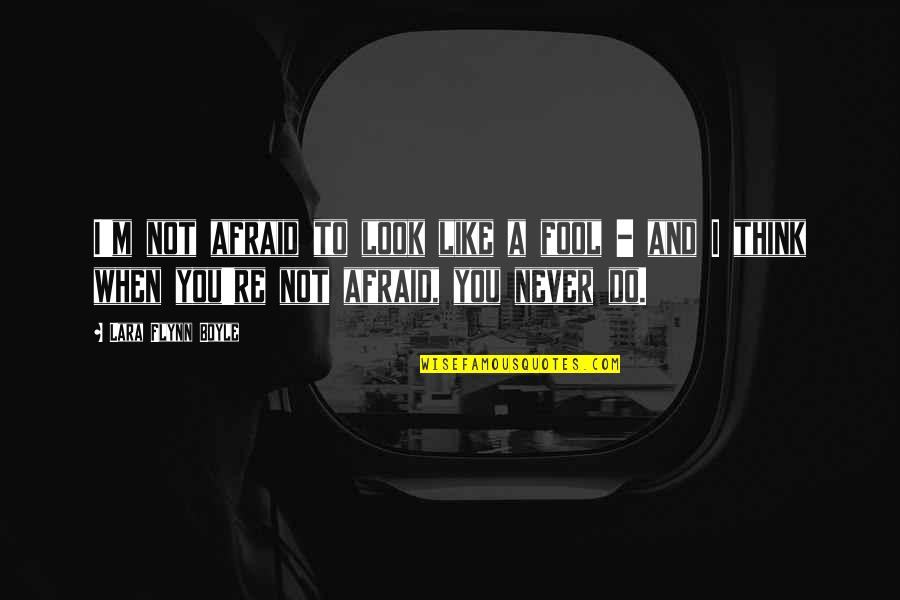 Do You Think I Am A Fool Quotes By Lara Flynn Boyle: I'm not afraid to look like a fool