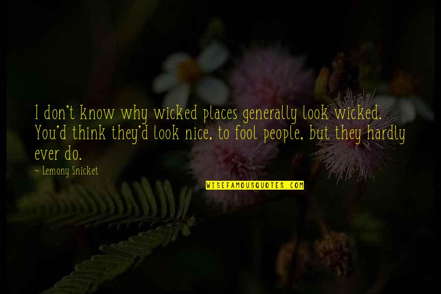 Do You Think I Am A Fool Quotes By Lemony Snicket: I don't know why wicked places generally look