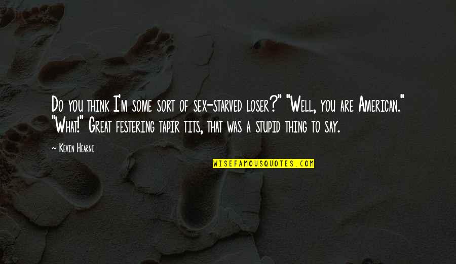 Do You Think I Am Stupid Quotes By Kevin Hearne: Do you think I'm some sort of sex-starved