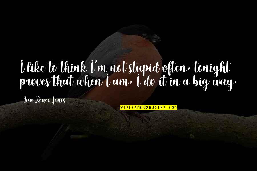 Do You Think I Am Stupid Quotes By Lisa Renee Jones: I like to think I'm not stupid often,