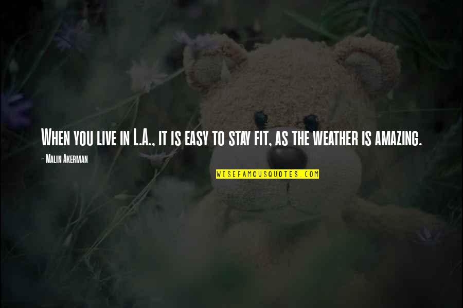 Do You Think I Am Stupid Quotes By Malin Akerman: When you live in L.A., it is easy