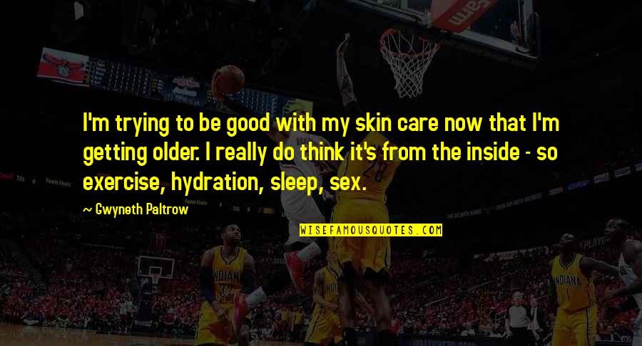 Do You Think I Care Quotes By Gwyneth Paltrow: I'm trying to be good with my skin