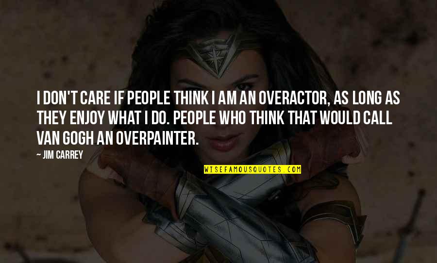 Do You Think I Care Quotes By Jim Carrey: I don't care if people think I am