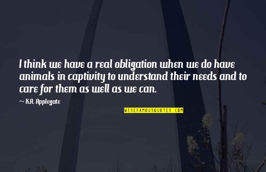 Do You Think I Care Quotes By K.A. Applegate: I think we have a real obligation when