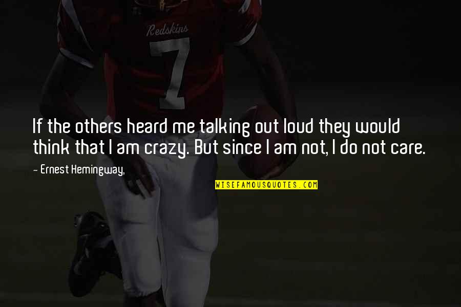 Do You Think I'm Crazy Quotes By Ernest Hemingway,: If the others heard me talking out loud Do You Think I'm Crazy Quotes By Ernest Hemingway,: If the others heard me talking out loud