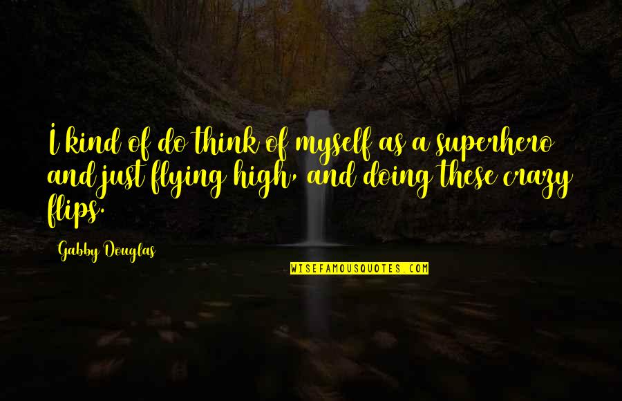 Do You Think I'm Crazy Quotes By Gabby Douglas: I kind of do think of myself as Do You Think I'm Crazy Quotes By Gabby Douglas: I kind of do think of myself as